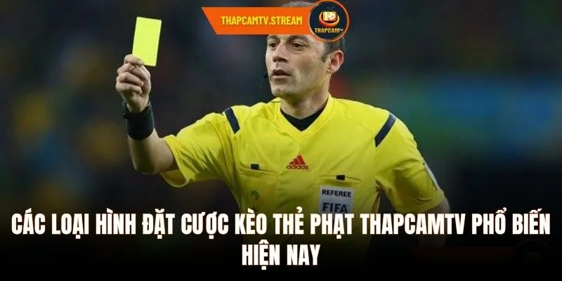 Các loại hình đặt cược kèo thẻ phạt ThapcamTV phổ biến hiện nay.