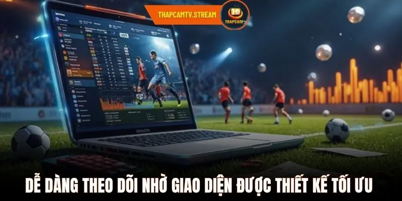 Dễ dàng theo dõi nhờ giao diện được thiết kế tối ưu