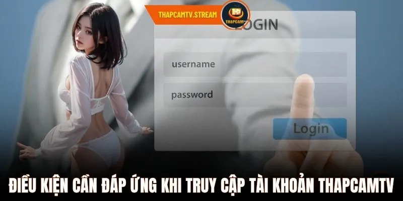 Điều kiện cần đáp ứng khi truy cập tài khoản ThapcamTV 