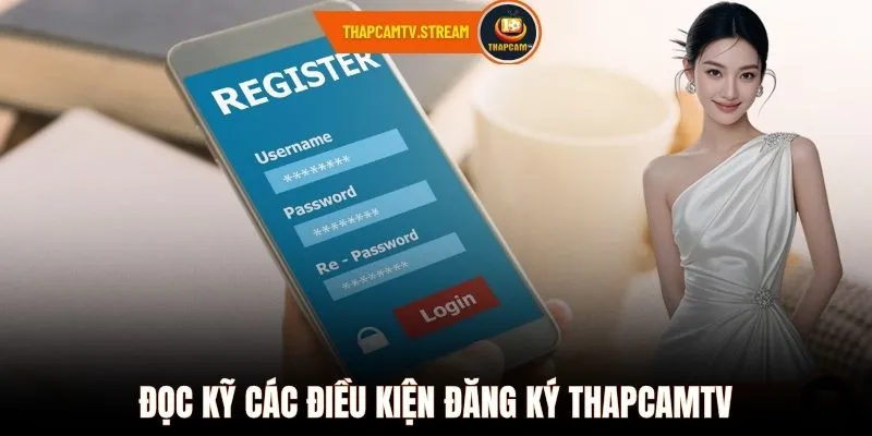 Đọc kỹ các điều kiện đăng ký ThapcamTV