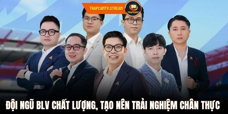 Đội ngũ BLV chất lượng, tạo nên trải nghiệm chân thực