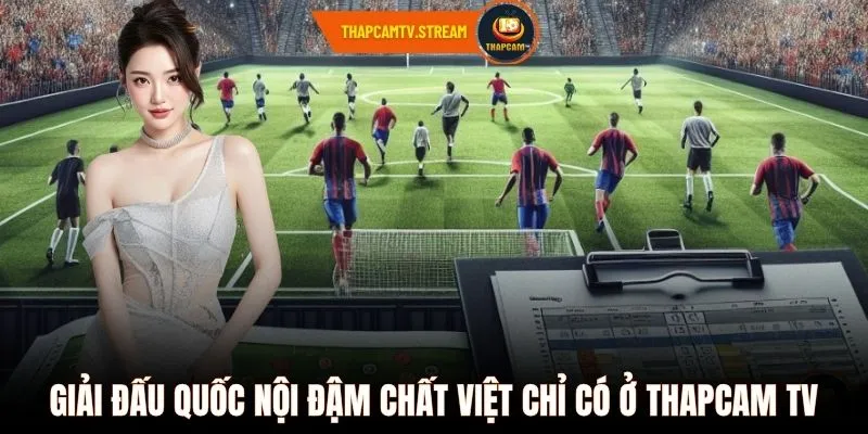 Giải đấu quốc nội đậm chất Việt chỉ có ở Thapcam TV