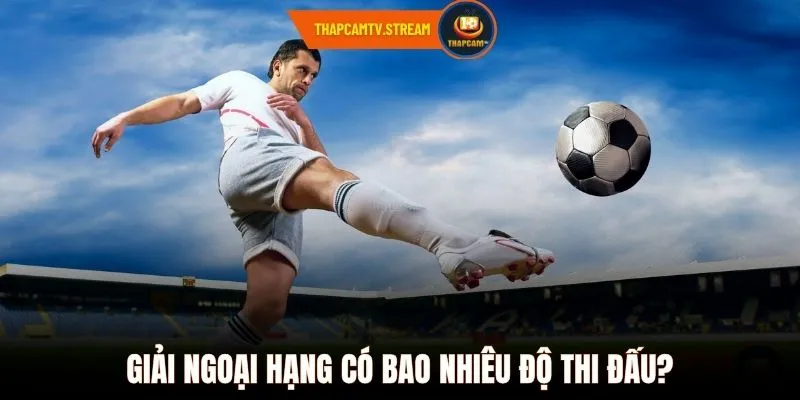 Giải ngoại hạng có bao nhiêu độ thi đấu?