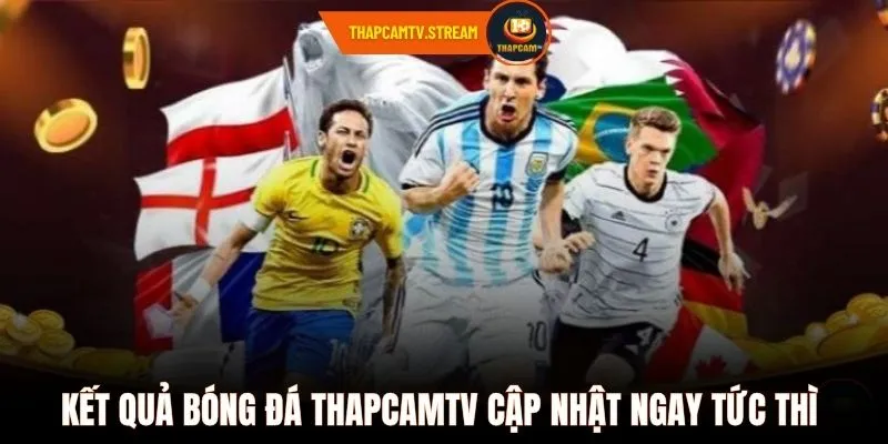 Kết quả bóng đá ThapcamTV cập nhật ngay tức thì