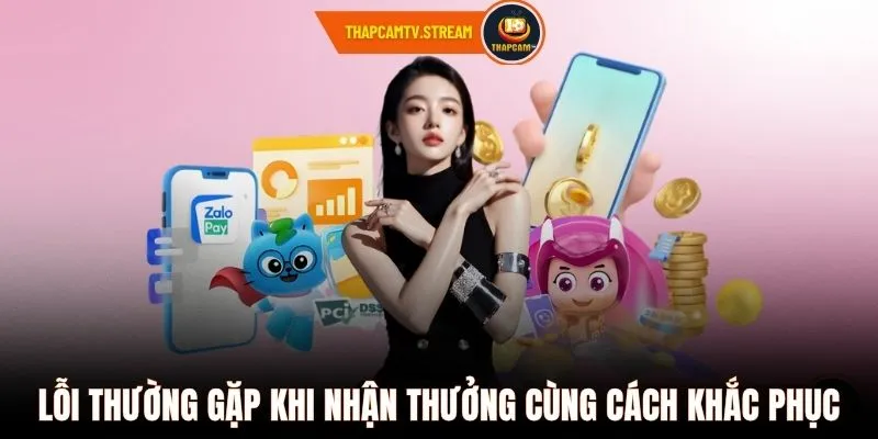 Lỗi thường gặp khi nhận thưởng cùng cách khắc phục