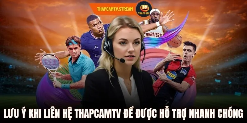 Lưu ý khi liên hệ ThapcamTV để được hỗ trợ nhanh chóng