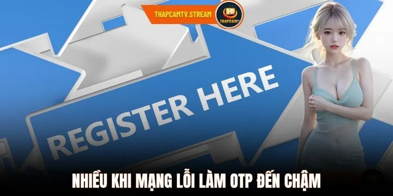 Nhiều khi mạng lỗi làm OTP đến chậm
