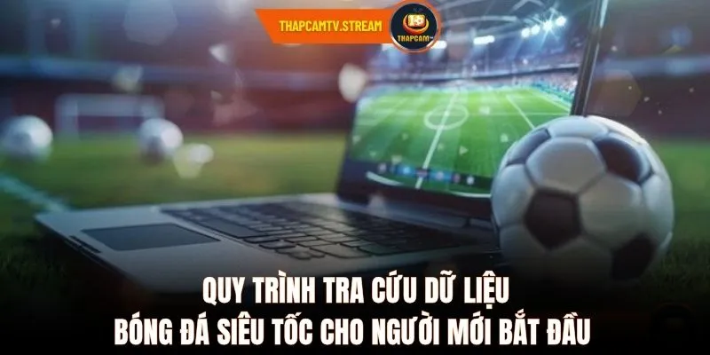 Quy trình tra cứu dữ liệu bóng đá siêu tốc cho người mới bắt đầu