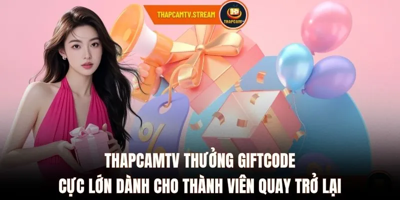 ThapcamTV thưởng giftcode cực lớn dành cho thành viên quay trở lại