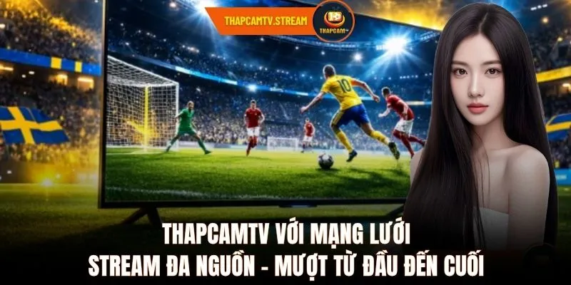 ThapcamTV với mạng lưới stream đa nguồn - Mượt từ đầu đến cuối