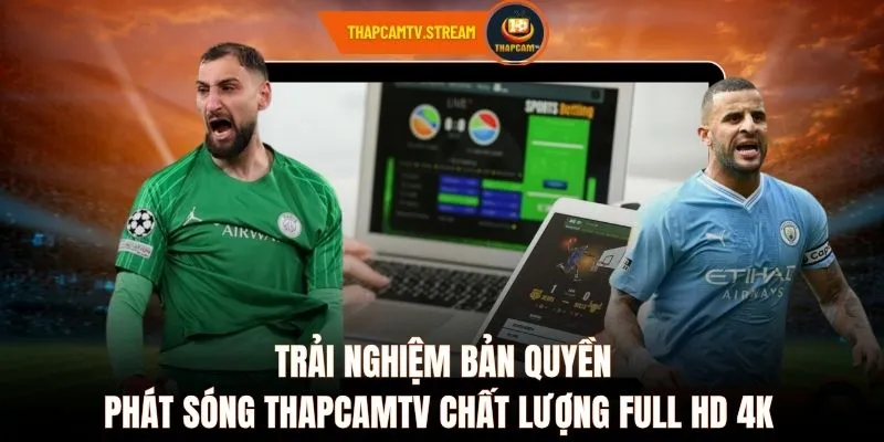 Trải nghiệm bản quyền phát sóng ThapcamTV chất lượng Full HD 4K 