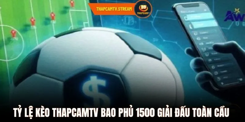 Tỷ lệ kèo ThapcamTV bao phủ 1500 giải đấu toàn cầu