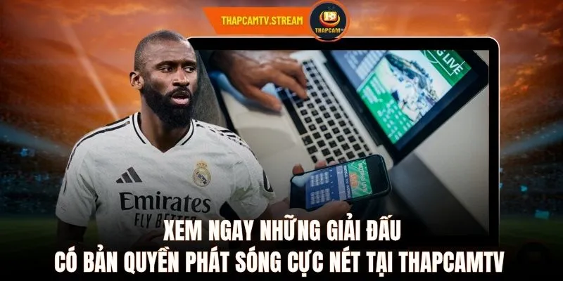 Xem ngay những giải đấu có bản quyền phát sóng cực nét tại ThapcamTV